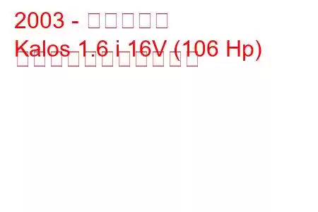 2003 - 大宇カロス
Kalos 1.6 i 16V (106 Hp) の燃料消費量と技術仕様