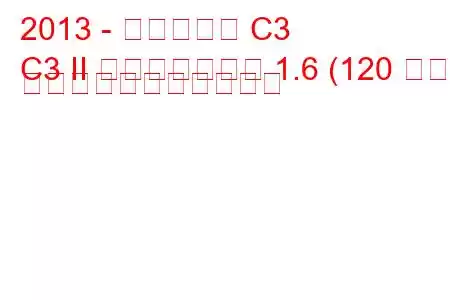 2013 - シトロエン C3
C3 II フェイスリフト 1.6 (120 馬力) の燃料消費量と技術仕様