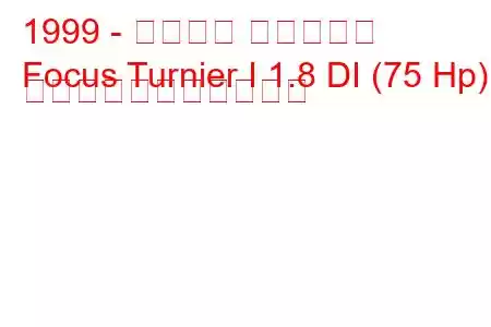 1999 - フォード フォーカス
Focus Turnier I 1.8 DI (75 Hp) の燃料消費量と技術仕様