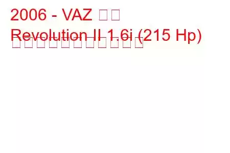 2006 - VAZ 革命
Revolution II 1.6i (215 Hp) の燃料消費量と技術仕様