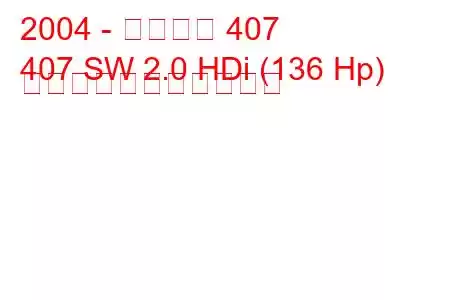 2004 - プジョー 407
407 SW 2.0 HDi (136 Hp) の燃料消費量と技術仕様