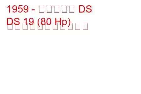 1959 - シトロエン DS
DS 19 (80 Hp) の燃料消費量と技術仕様