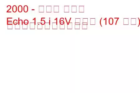 2000 - トヨタ エコー
Echo 1.5 i 16V クーペ (107 馬力) の燃料消費量と技術仕様