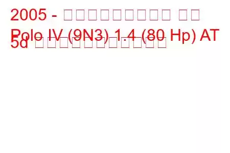 2005 - フォルクスワーゲン ポロ
Polo IV (9N3) 1.4 (80 Hp) AT 5d の燃料消費量と技術仕様