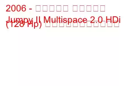 2006 - シトロエン ジャンピー
Jumpy II Multispace 2.0 HDi (128 Hp) の燃料消費量と技術仕様