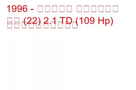 1996 - シトロエン エヴァジオン
回避 (22) 2.1 TD (109 Hp) 燃料消費量と技術仕様