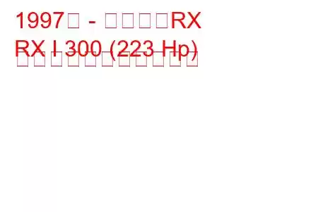 1997年 - レクサスRX
RX I 300 (223 Hp) の燃料消費量と技術仕様