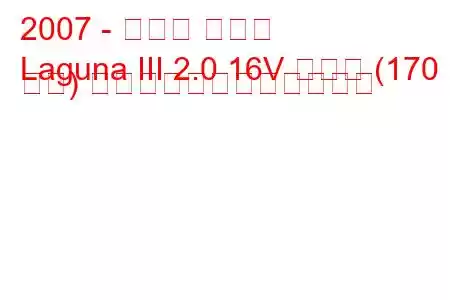 2007 - ルノー ラグナ
Laguna III 2.0 16V ターボ (170 馬力) 自動燃料消費量と技術仕様