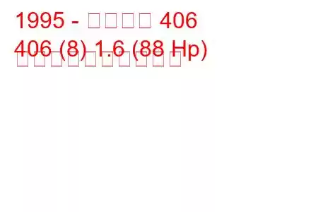 1995 - プジョー 406
406 (8) 1.6 (88 Hp) 燃料消費量と技術仕様