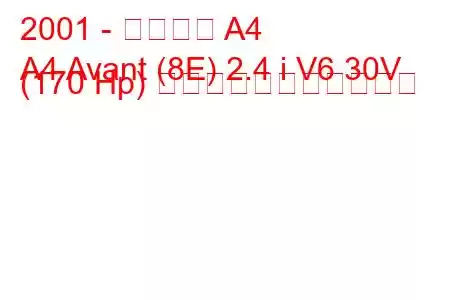 2001 - アウディ A4
A4 Avant (8E) 2.4 i V6 30V (170 Hp) の燃料消費量と技術仕様