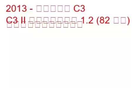 2013 - シトロエン C3
C3 II フェイスリフト 1.2 (82 馬力) の燃料消費量と技術仕様