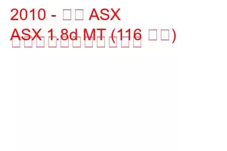 2010 - 三菱 ASX
ASX 1.8d MT (116 馬力) の燃料消費量と技術仕様