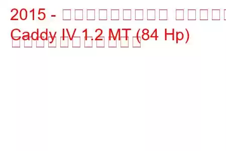 2015 - フォルクスワーゲン キャディー
Caddy IV 1.2 MT (84 Hp) の燃料消費量と技術仕様