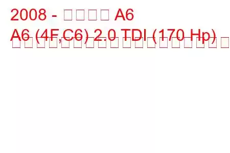2008 - アウディ A6
A6 (4F,C6) 2.0 TDI (170 Hp) マルチトロニックの燃料消費量と技術仕様