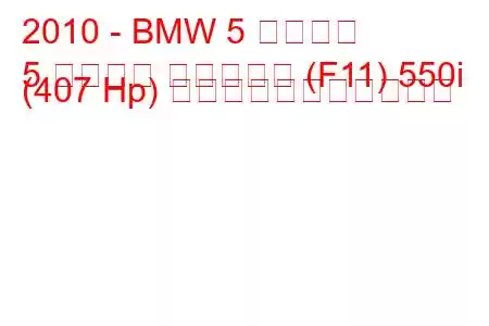 2010 - BMW 5 シリーズ
5 シリーズ ツーリング (F11) 550i (407 Hp) の燃料消費量と技術仕様