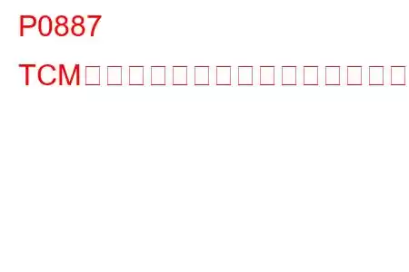 P0887 TCMパワーリレー制御回路高トラブルコード