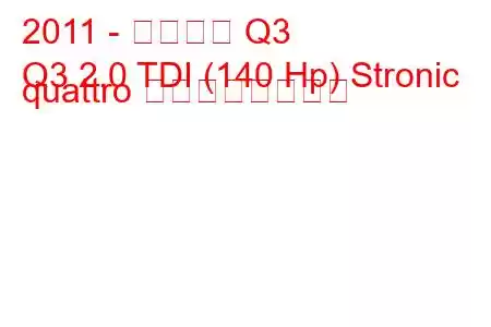 2011 - アウディ Q3
Q3 2.0 TDI (140 Hp) Stronic quattro の燃費と技術仕様