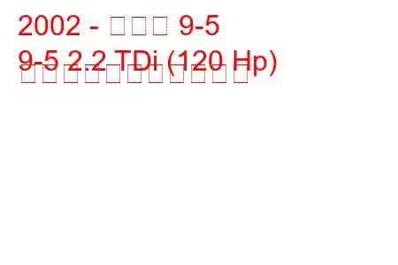 2002 - サーブ 9-5
9-5 2.2 TDi (120 Hp) の燃料消費量と技術仕様