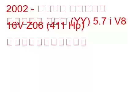 2002 - シボレー コルベット
コルベット クーペ (YY) 5.7 i V8 16V Z06 (411 Hp) の燃料消費量と技術仕様