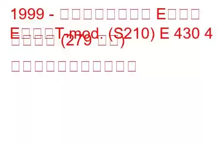 1999 - メルセデスベンツ Eクラス
EクラスT-mod. (S210) E 430 4 マチック (279 馬力) の燃料消費量と技術仕様