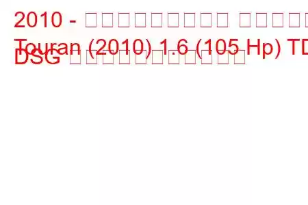 2010 - フォルクスワーゲン トゥーラン
Touran (2010) 1.6 (105 Hp) TDI DSG の燃料消費量と技術仕様