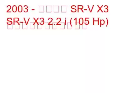 2003 - シンカイ SR-V X3
SR-V X3 2.2 i (105 Hp) の燃料消費量と技術仕様