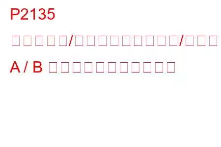 P2135 スロットル/ペダル位置センサー/スイッチ A / B 電圧相関トラブルコード