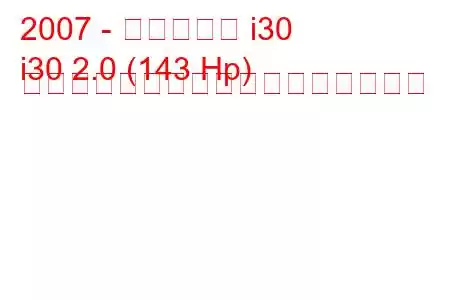 2007 - ヒュンダイ i30
i30 2.0 (143 Hp) オートマチック燃料消費量と技術仕様