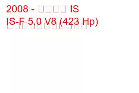 2008 - レクサス IS
IS-F 5.0 V8 (423 Hp) の燃料消費量と技術仕様