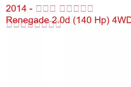 2014 - ジープ レネゲード
Renegade 2.0d (140 Hp) 4WD の燃費と技術仕様