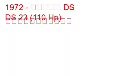 1972 - シトロエン DS
DS 23 (110 Hp) の燃料消費量と技術仕様