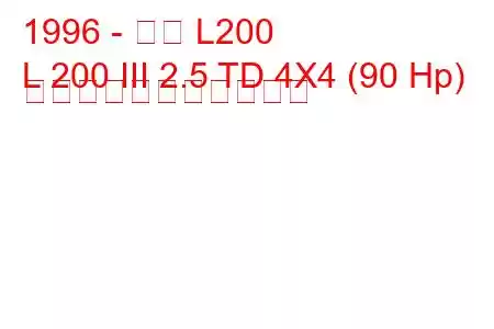 1996 - 三菱 L200
L 200 III 2.5 TD 4X4 (90 Hp) の燃料消費量と技術仕様