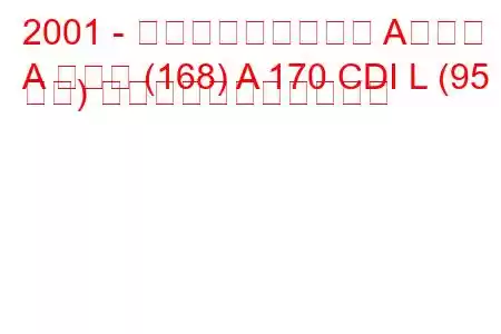 2001 - メルセデス・ベンツ Aクラス
A クラス (168) A 170 CDI L (95 馬力) の燃料消費量と技術仕様