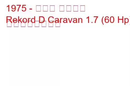 1975 - オペル レコード
Rekord D Caravan 1.7 (60 Hp) の燃費と技術仕様
