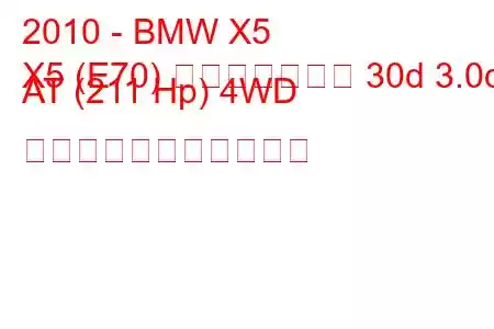 2010 - BMW X5
X5 (E70) フェイスリフト 30d 3.0d AT (211 Hp) 4WD の燃料消費量と技術仕様