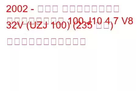 2002 - トヨタ ランドクルーザー
ランドクルーザー 100 J10 4.7 V8 32V (UZJ 100) (235 馬力) の燃料消費量と技術仕様