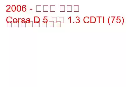 2006 - オペル コルサ
Corsa D 5 ドア 1.3 CDTI (75) の燃費と技術仕様