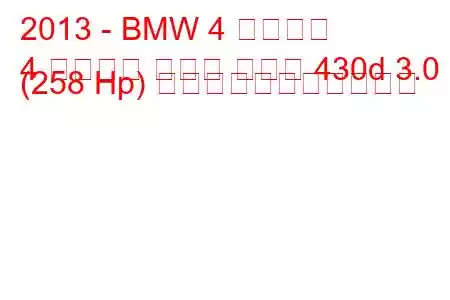 2013 - BMW 4 シリーズ
4 シリーズ グラン クーペ 430d 3.0 (258 Hp) の燃料消費量と技術仕様