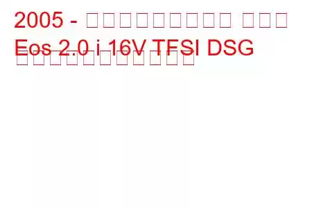 2005 - フォルクスワーゲン イオス
Eos 2.0 i 16V TFSI DSG の燃料消費量と技術仕様