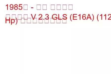 1985年 - 三菱 ギャラン
ギャラン V 2.3 GLS (E16A) (112 Hp) の燃費と技術仕様