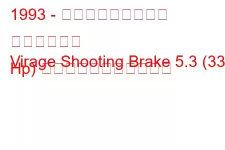 1993 - アストンマーティン ヴィラージュ
Virage Shooting Brake 5.3 (335 Hp) の燃料消費量と技術仕様