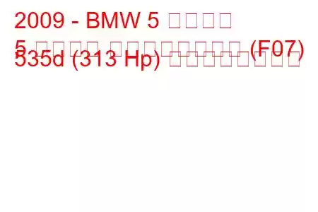 2009 - BMW 5 シリーズ
5 シリーズ グランツーリスモ (F07) 535d (313 Hp) の燃費と技術仕様