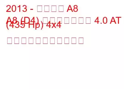 2013 - アウディ A8
A8 (D4) フェイスリフト 4.0 AT (435 Hp) 4x4 の燃料消費量と技術仕様