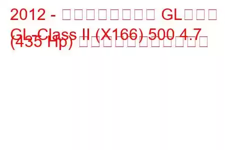 2012 - メルセデスベンツ GLクラス
GL-Class II (X166) 500 4.7 (435 Hp) の燃料消費量と技術仕様