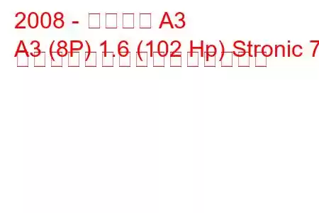 2008 - アウディ A3
A3 (8P) 1.6 (102 Hp) Stronic 7 ギャングの燃料消費量と技術仕様