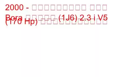 2000 - フォルクスワーゲン ボーラ
Bora バリアント (1J6) 2.3 i V5 (170 Hp) の燃料消費量と技術仕様