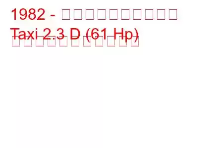1982 - カーボディータクシー
Taxi 2.3 D (61 Hp) の燃料消費量と技術仕様