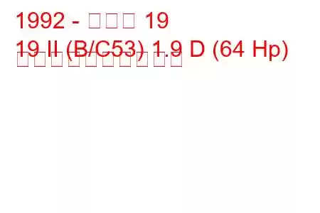1992 - ルノー 19
19 II (B/C53) 1.9 D (64 Hp) 燃料消費量と技術仕様