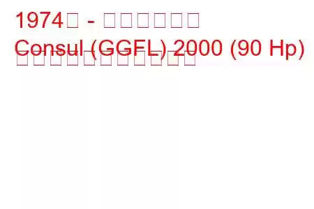 1974年 - フォード領事
Consul (GGFL) 2000 (90 Hp) の燃料消費量と技術仕様