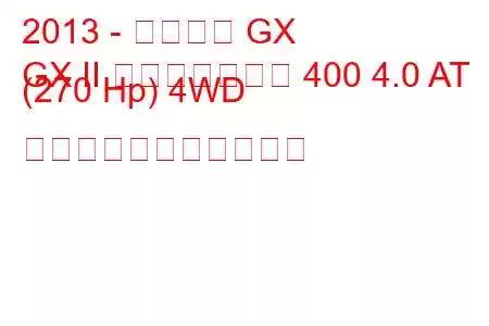 2013 - レクサス GX
GX II フェイスリフト 400 4.0 AT (270 Hp) 4WD の燃料消費量と技術仕様